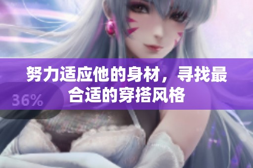 努力适应他的身材，寻找最合适的穿搭风格