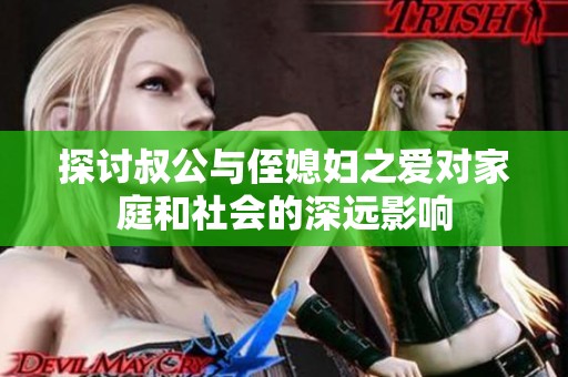 探讨叔公与侄媳妇之爱对家庭和社会的深远影响