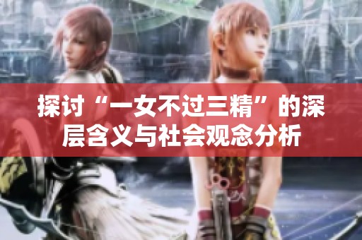 探讨“一女不过三精”的深层含义与社会观念分析