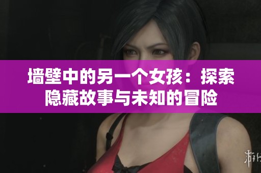 墙壁中的另一个女孩：探索隐藏故事与未知的冒险