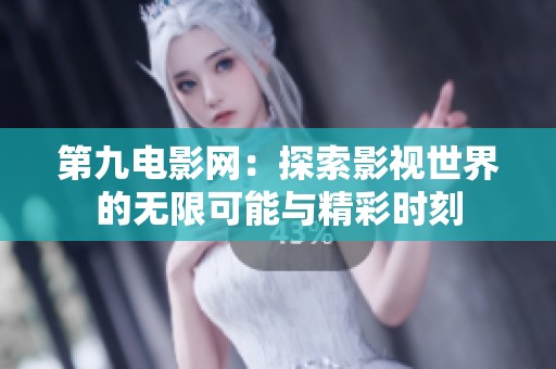 第九电影网：探索影视世界的无限可能与精彩时刻