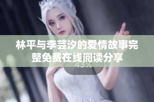 林平与李芸汐的爱情故事完整免费在线阅读分享