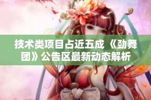 技术类项目占近五成 《劲舞团》公告区最新动态解析