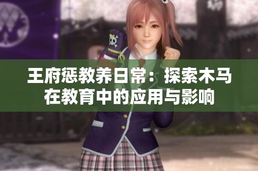 王府惩教养日常：探索木马在教育中的应用与影响