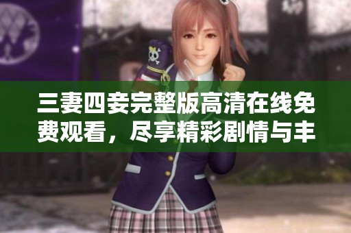 三妻四妾完整版高清在线免费观看，尽享精彩剧情与丰富细节