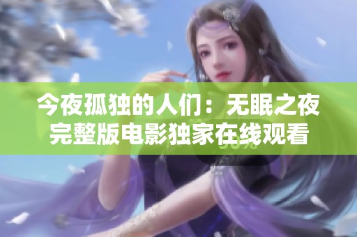 今夜孤独的人们：无眠之夜完整版电影独家在线观看