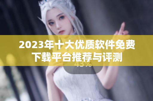 2023年十大优质软件免费下载平台推荐与评测
