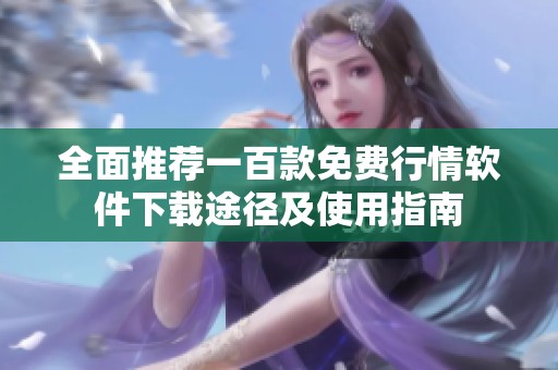 全面推荐一百款免费行情软件下载途径及使用指南