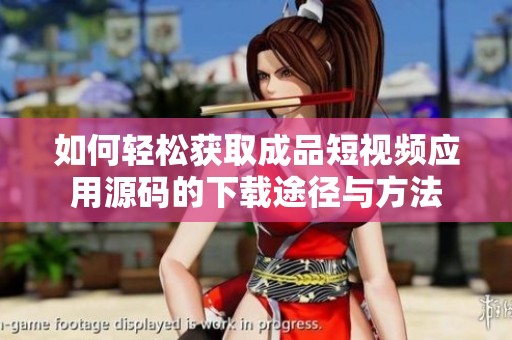 如何轻松获取成品短视频应用源码的下载途径与方法