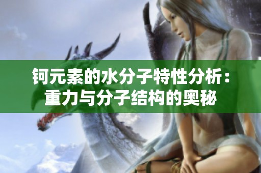 钶元素的水分子特性分析：重力与分子结构的奥秘