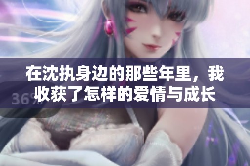 在沈执身边的那些年里，我收获了怎样的爱情与成长