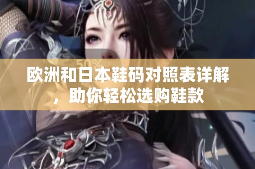 欧洲和日本鞋码对照表详解，助你轻松选购鞋款