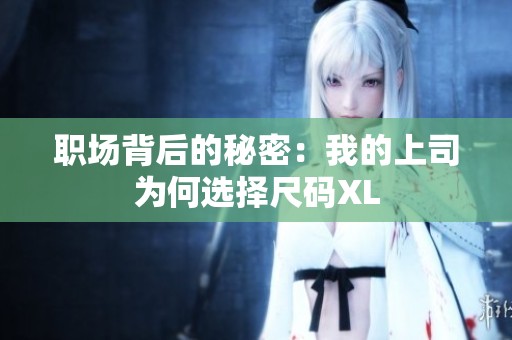 职场背后的秘密：我的上司为何选择尺码XL