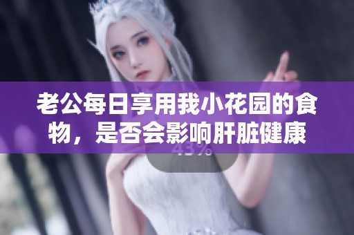 老公每日享用我小花园的食物，是否会影响肝脏健康