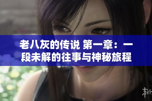 老八灰的传说 第一章：一段未解的往事与神秘旅程