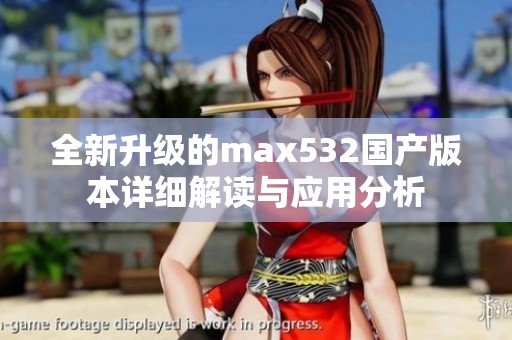 全新升级的max532国产版本详细解读与应用分析