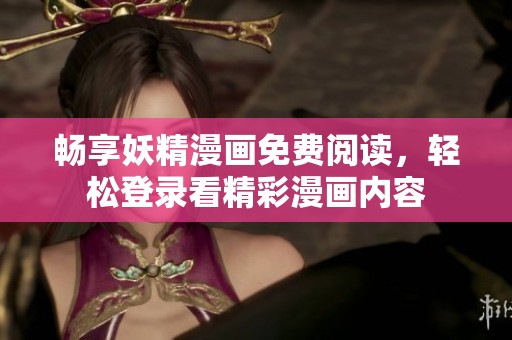 畅享妖精漫画免费阅读，轻松登录看精彩漫画内容