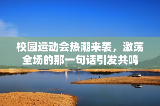 校园运动会热潮来袭，激荡全场的那一句话引发共鸣