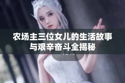 农场主三位女儿的生活故事与艰辛奋斗全揭秘