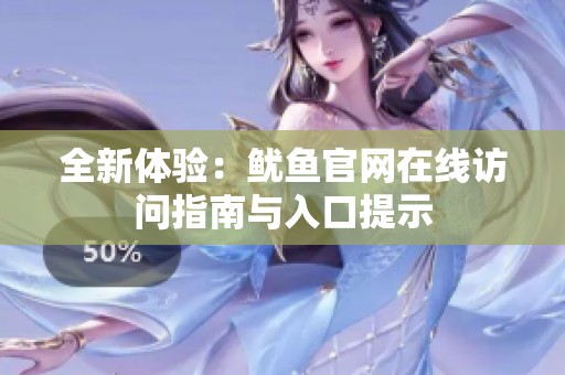 全新体验：鱿鱼官网在线访问指南与入口提示