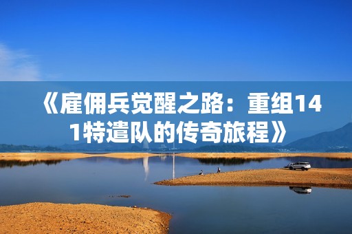 《雇佣兵觉醒之路：重组141特遣队的传奇旅程》