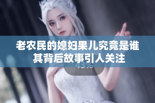 老农民的媳妇果儿究竟是谁 其背后故事引人关注