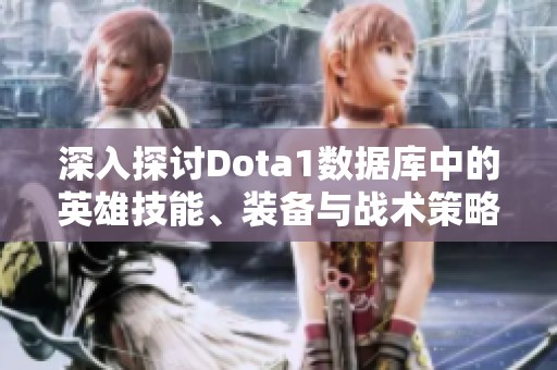 深入探讨Dota1数据库中的英雄技能、装备与战术策略