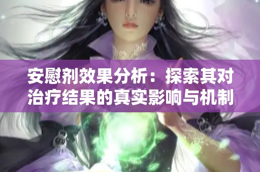 安慰剂效果分析：探索其对治疗结果的真实影响与机制