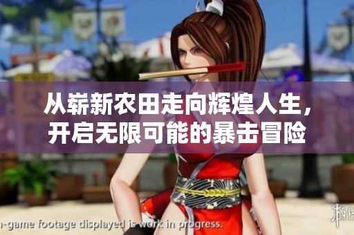 从崭新农田走向辉煌人生，开启无限可能的暴击冒险