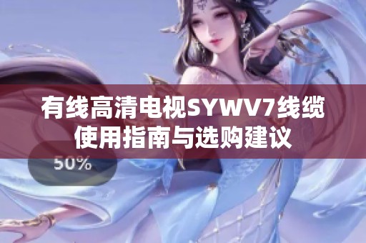 有线高清电视SYWV7线缆使用指南与选购建议