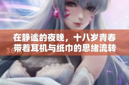 在静谧的夜晚，十八岁青春带着耳机与纸巾的思绪流转