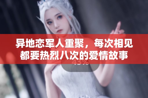 异地恋军人重聚，每次相见都要热烈八次的爱情故事