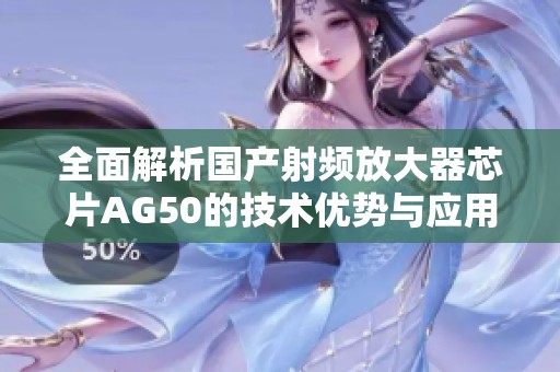 全面解析国产射频放大器芯片AG50的技术优势与应用前景
