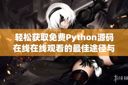 轻松获取免费Python源码在线在线观看的最佳途径与分享