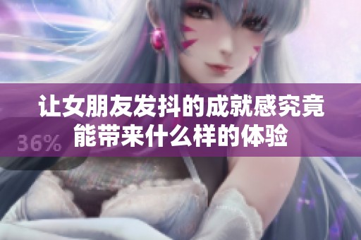 让女朋友发抖的成就感究竟能带来什么样的体验