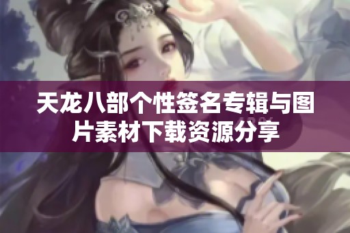 天龙八部个性签名专辑与图片素材下载资源分享