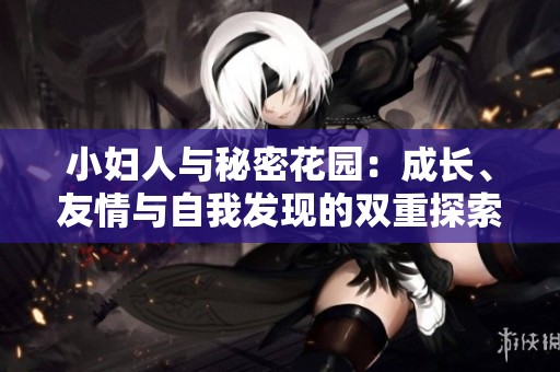 小妇人与秘密花园：成长、友情与自我发现的双重探索