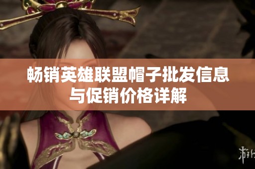 畅销英雄联盟帽子批发信息与促销价格详解