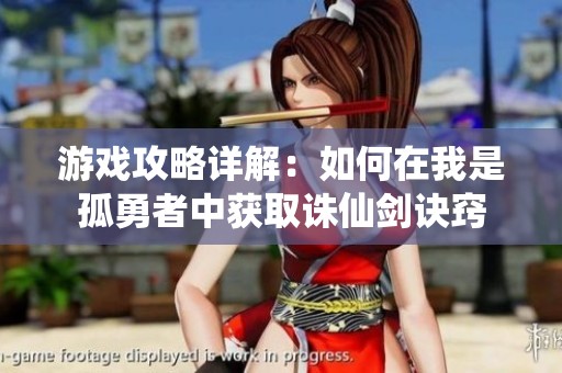 游戏攻略详解：如何在我是孤勇者中获取诛仙剑诀窍