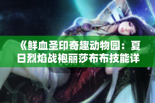 《鲜血圣印奇趣动物园：夏日烈焰战袍丽莎布布技能详解》