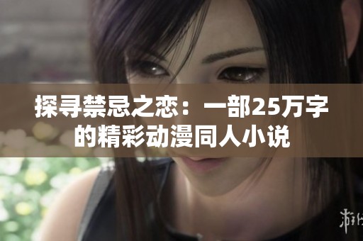 探寻禁忌之恋：一部25万字的精彩动漫同人小说
