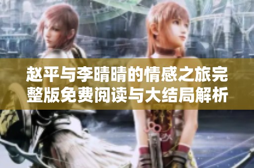 赵平与李晴晴的情感之旅完整版免费阅读与大结局解析