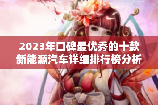 2023年口碑最优秀的十款新能源汽车详细排行榜分析