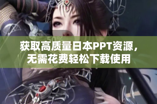 获取高质量日本PPT资源，无需花费轻松下载使用