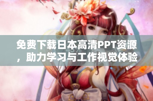 免费下载日本高清PPT资源，助力学习与工作视觉体验