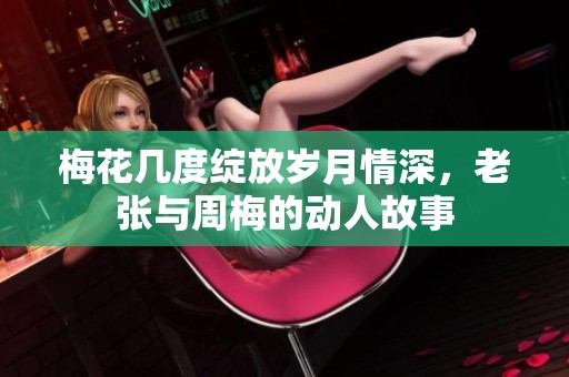 梅花几度绽放岁月情深，老张与周梅的动人故事