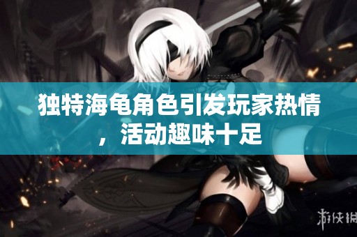 独特海龟角色引发玩家热情，活动趣味十足