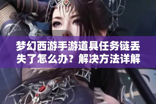 梦幻西游手游道具任务链丢失了怎么办？解决方法详解