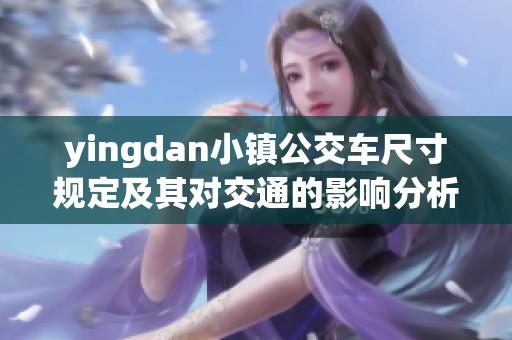 yingdan小镇公交车尺寸规定及其对交通的影响分析