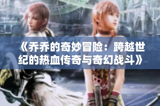 《乔乔的奇妙冒险：跨越世纪的热血传奇与奇幻战斗》